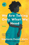 We Are Taking Only What We Need: Stories – A Prizewinning Collection of Intimate Fiction on Working-Class African American Life in the South (Art of the Story) cover image