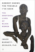 Nobody Knows the Trouble I’ve Seen: The Emotional Lives of Black Women – A Clinical Psychologist's Guide to Healing and Authentic Strength cover image
