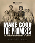 Make Good the Promises: Reclaiming Reconstruction and Its Legacies – A Smithsonian Companion to Post-Civil War African American Civil Rights cover image