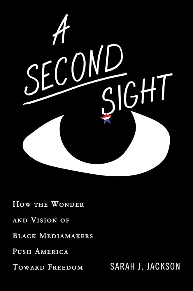 A Second Sight: How the Wonder and Vision of Black Mediamakers Push America Toward Freedom – The Essential Role of Journalism in American Democracy cover image