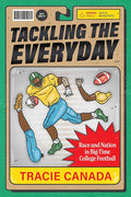 Tackling the Everyday: Race and Nation in Big-Time College Football (Atelier: Ethnographic Inquiry in the Twenty-First Century) (Volume 19) cover image