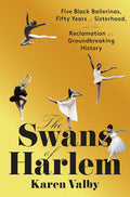 The Swans of Harlem: Five Black Ballerinas, Fifty Years of Sisterhood, and Their Reclamation of a Groundbreaking History cover image