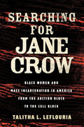 Searching for Jane Crow: Black Women and Mass Incarceration in America from the Auction Block to the Cell Block cover image