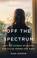 Off the Spectrum: Why the Science of Autism Has Failed Women and Girls cover image