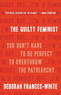 The Guilty Feminist: You Don't Have to Be Perfect to Overthrow the Patriarchy cover image