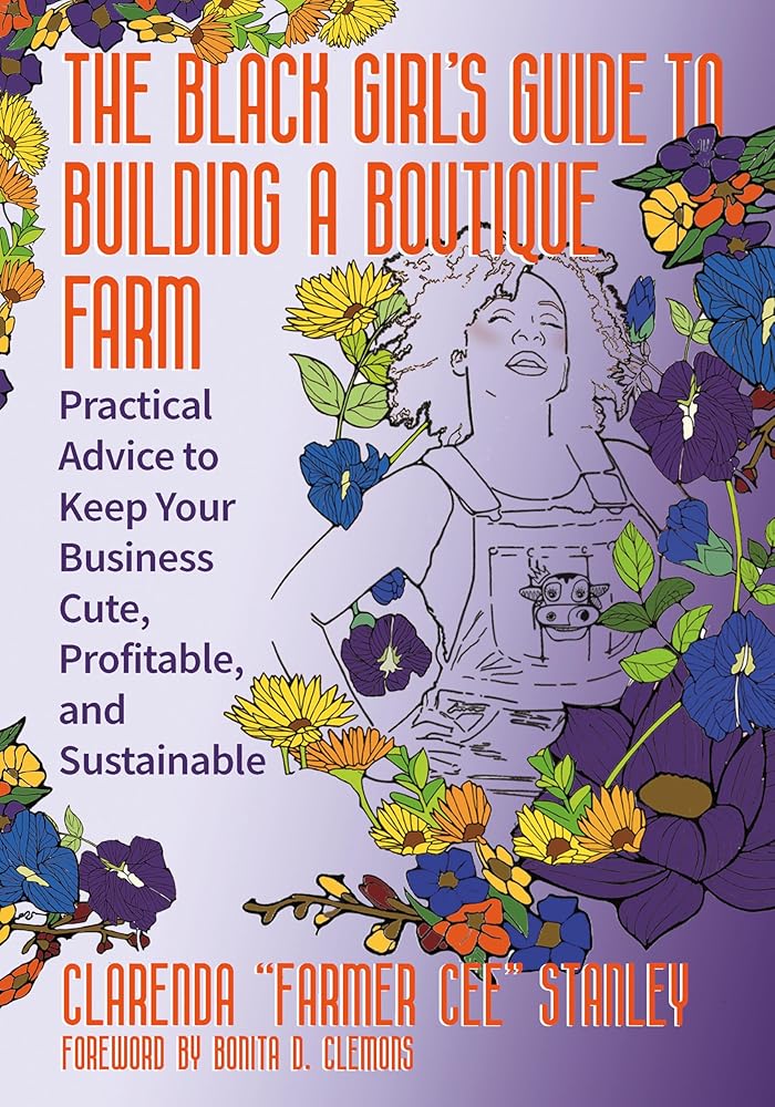 The Black Girl’s Guide to Building a Boutique Farm: Practical Advice to Keep Your Business Cute, Profitable, and Sustainable cover image