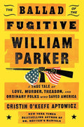 The Ballad of the Fugitive William Parker: A True Tale of Love, Murder, Treason, and Ordinary Folks Who Saved America cover image