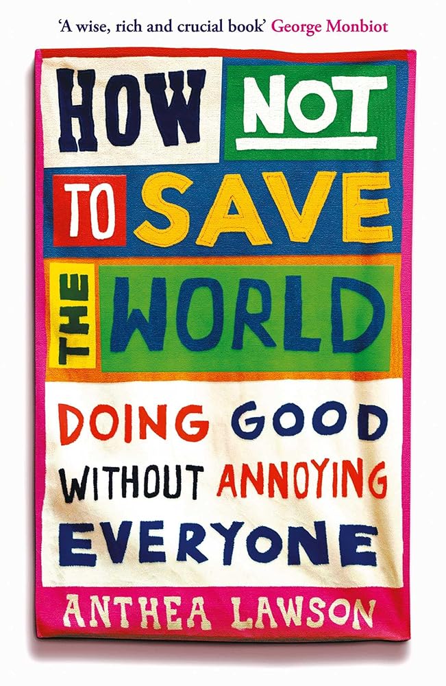 How Not to Save the World: Doing Good Without Annoying Everyone cover image